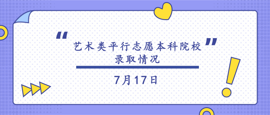 7月17日高考艺术类平行志愿本科院校录取情况